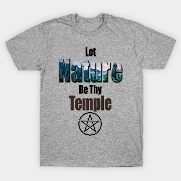 Let Nature be Thy Temple Pagan Design T-Shirt by FadedFoxx